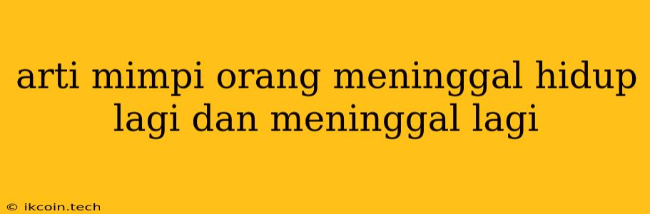 Arti Mimpi Orang Meninggal Hidup Lagi Dan Meninggal Lagi