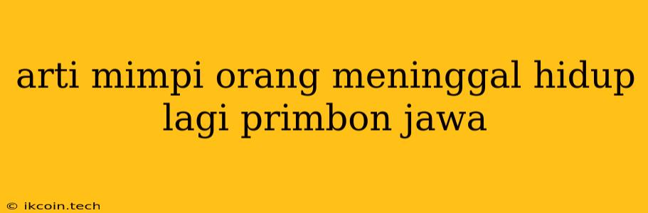 Arti Mimpi Orang Meninggal Hidup Lagi Primbon Jawa