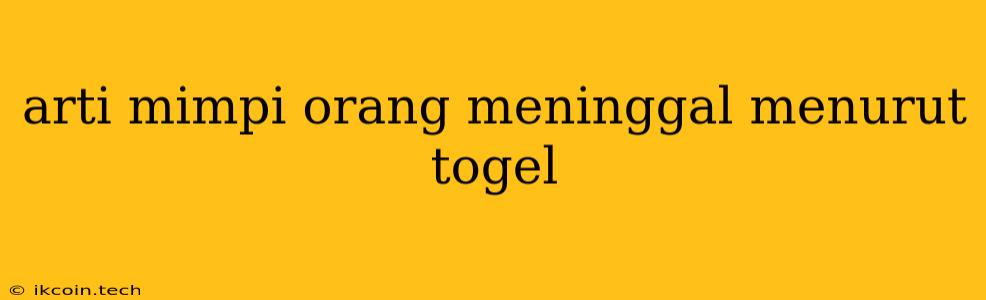 Arti Mimpi Orang Meninggal Menurut Togel