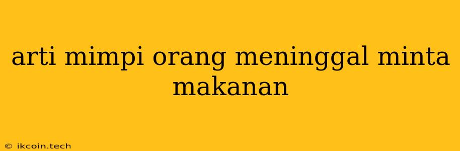 Arti Mimpi Orang Meninggal Minta Makanan