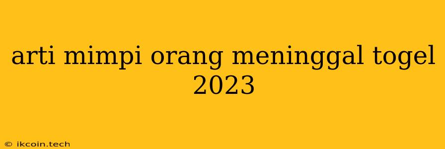 Arti Mimpi Orang Meninggal Togel 2023