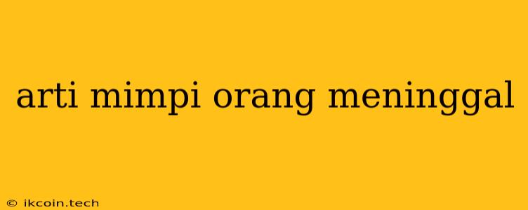 Arti Mimpi Orang Meninggal