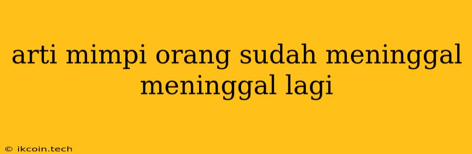 Arti Mimpi Orang Sudah Meninggal Meninggal Lagi