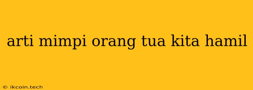 Arti Mimpi Orang Tua Kita Hamil