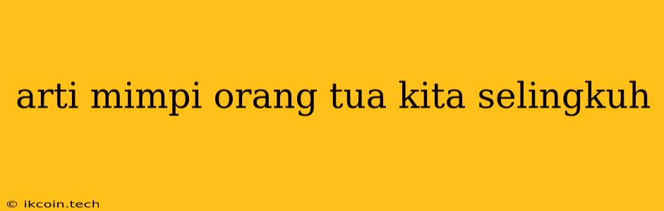 Arti Mimpi Orang Tua Kita Selingkuh