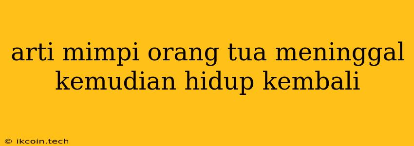 Arti Mimpi Orang Tua Meninggal Kemudian Hidup Kembali