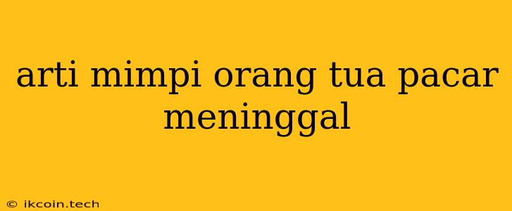 Arti Mimpi Orang Tua Pacar Meninggal