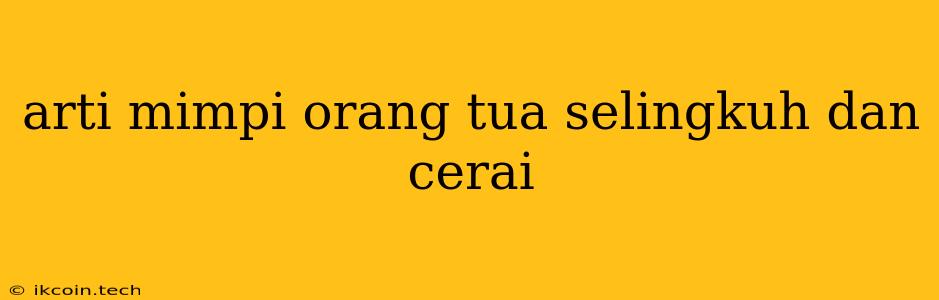 Arti Mimpi Orang Tua Selingkuh Dan Cerai