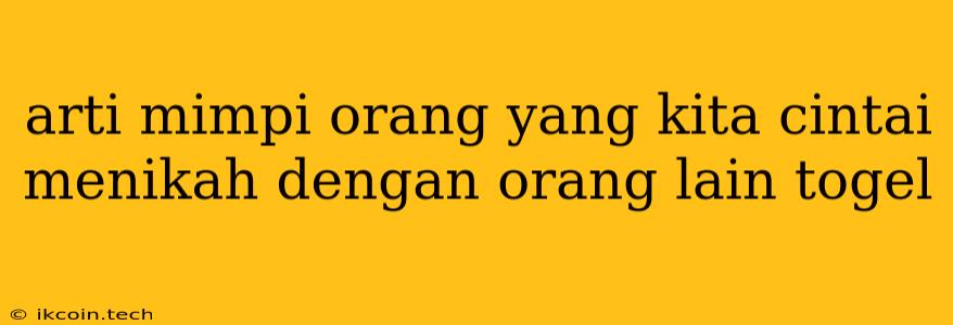 Arti Mimpi Orang Yang Kita Cintai Menikah Dengan Orang Lain Togel