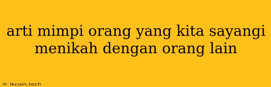 Arti Mimpi Orang Yang Kita Sayangi Menikah Dengan Orang Lain