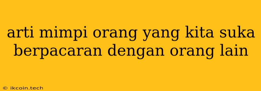 Arti Mimpi Orang Yang Kita Suka Berpacaran Dengan Orang Lain