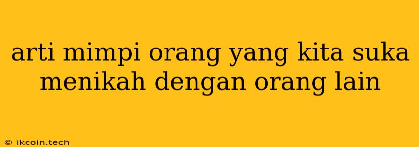 Arti Mimpi Orang Yang Kita Suka Menikah Dengan Orang Lain