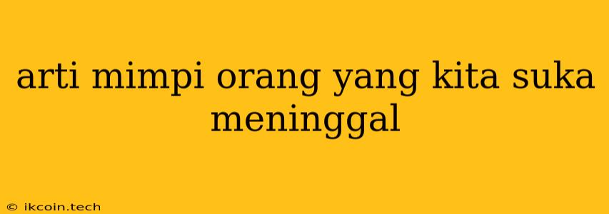 Arti Mimpi Orang Yang Kita Suka Meninggal