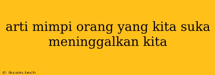 Arti Mimpi Orang Yang Kita Suka Meninggalkan Kita