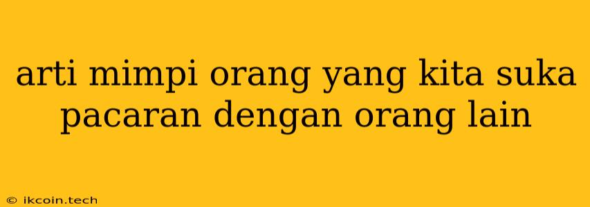 Arti Mimpi Orang Yang Kita Suka Pacaran Dengan Orang Lain