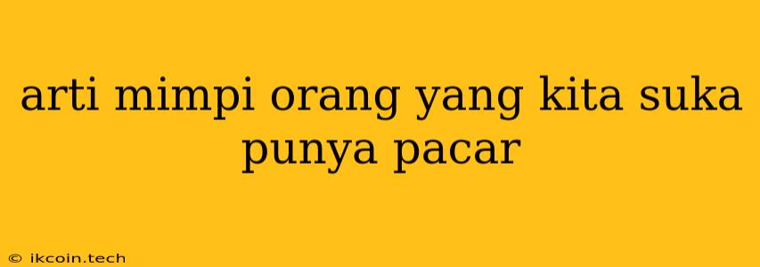 Arti Mimpi Orang Yang Kita Suka Punya Pacar