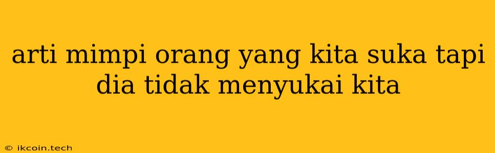 Arti Mimpi Orang Yang Kita Suka Tapi Dia Tidak Menyukai Kita