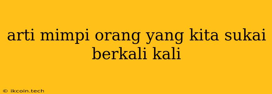 Arti Mimpi Orang Yang Kita Sukai Berkali Kali