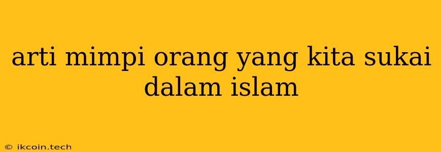 Arti Mimpi Orang Yang Kita Sukai Dalam Islam