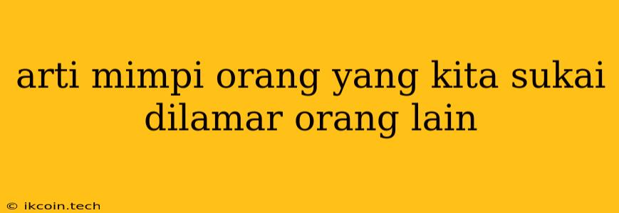 Arti Mimpi Orang Yang Kita Sukai Dilamar Orang Lain