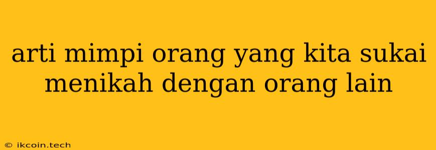 Arti Mimpi Orang Yang Kita Sukai Menikah Dengan Orang Lain