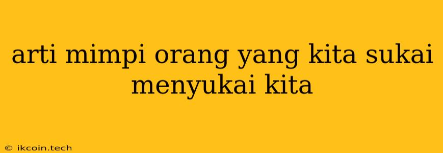 Arti Mimpi Orang Yang Kita Sukai Menyukai Kita