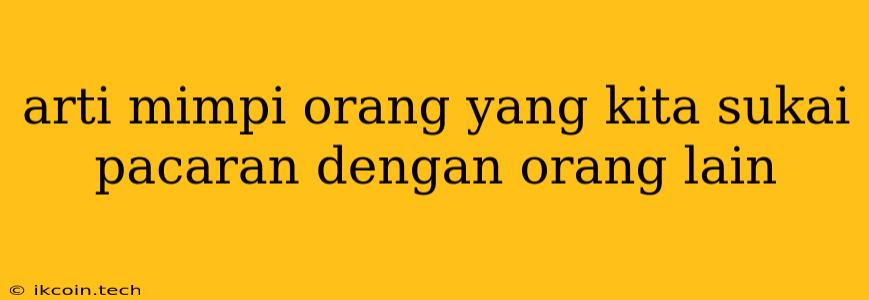 Arti Mimpi Orang Yang Kita Sukai Pacaran Dengan Orang Lain