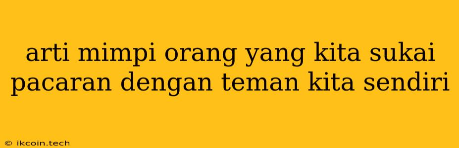 Arti Mimpi Orang Yang Kita Sukai Pacaran Dengan Teman Kita Sendiri