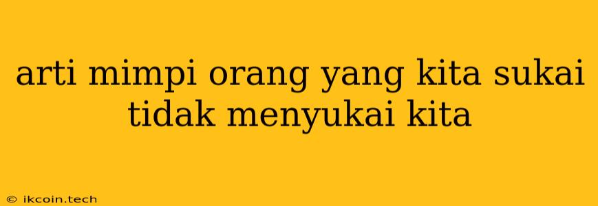 Arti Mimpi Orang Yang Kita Sukai Tidak Menyukai Kita