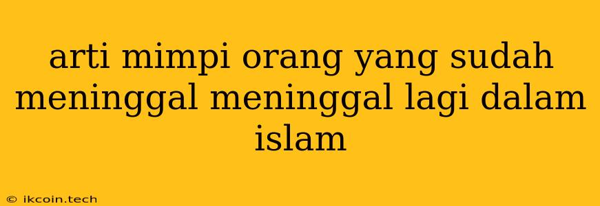 Arti Mimpi Orang Yang Sudah Meninggal Meninggal Lagi Dalam Islam