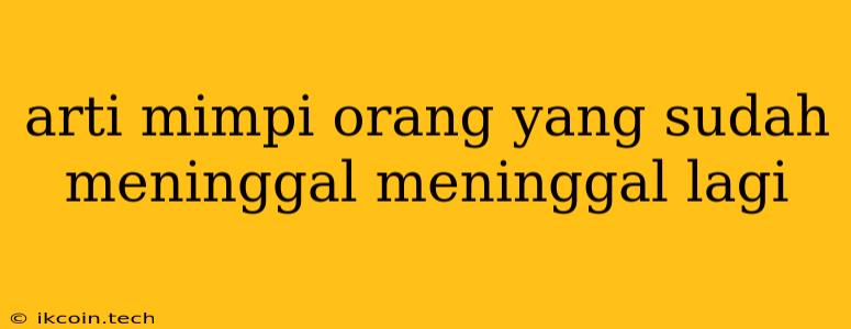 Arti Mimpi Orang Yang Sudah Meninggal Meninggal Lagi