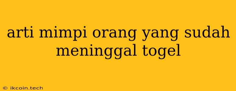 Arti Mimpi Orang Yang Sudah Meninggal Togel