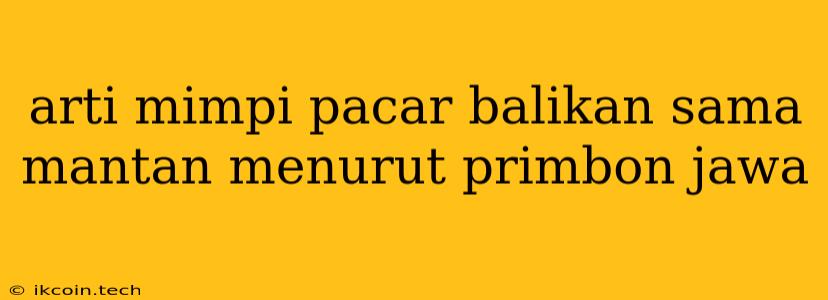 Arti Mimpi Pacar Balikan Sama Mantan Menurut Primbon Jawa