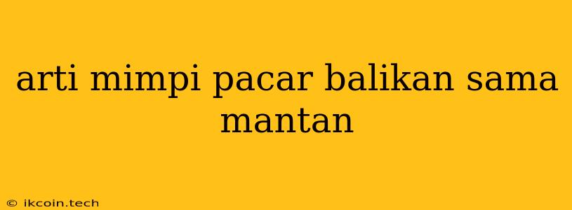 Arti Mimpi Pacar Balikan Sama Mantan