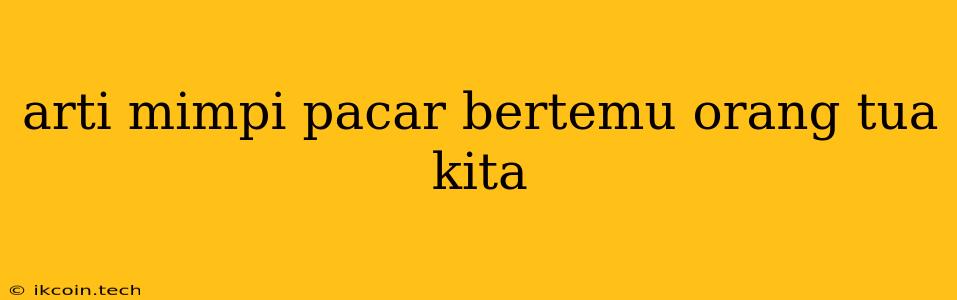 Arti Mimpi Pacar Bertemu Orang Tua Kita