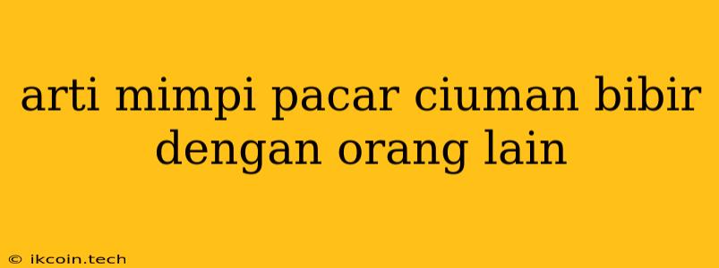 Arti Mimpi Pacar Ciuman Bibir Dengan Orang Lain