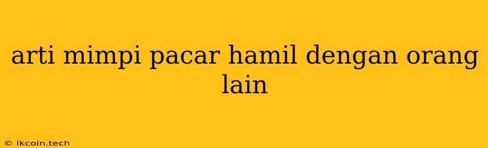 Arti Mimpi Pacar Hamil Dengan Orang Lain