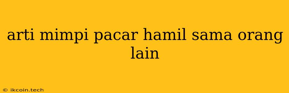 Arti Mimpi Pacar Hamil Sama Orang Lain