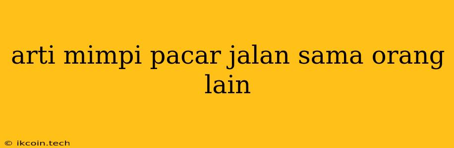 Arti Mimpi Pacar Jalan Sama Orang Lain