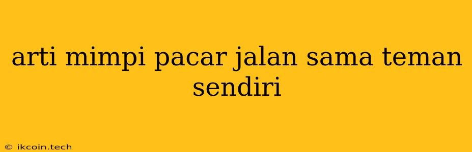 Arti Mimpi Pacar Jalan Sama Teman Sendiri