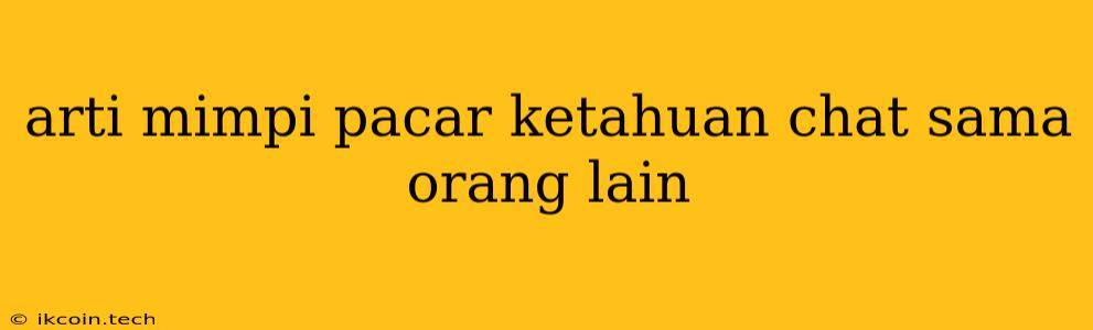 Arti Mimpi Pacar Ketahuan Chat Sama Orang Lain