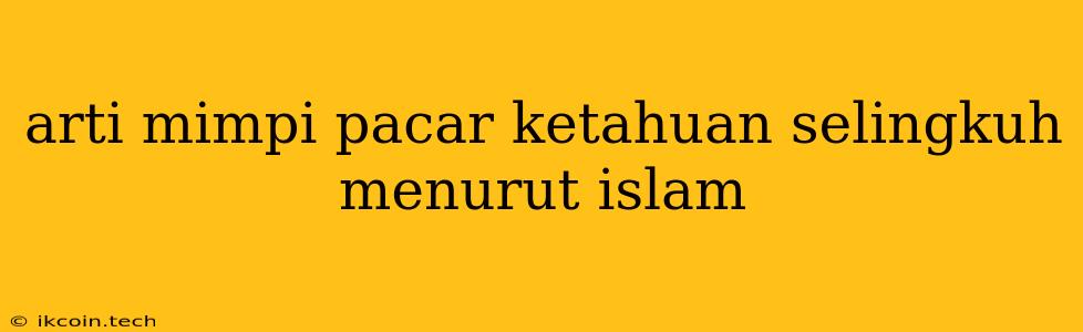 Arti Mimpi Pacar Ketahuan Selingkuh Menurut Islam