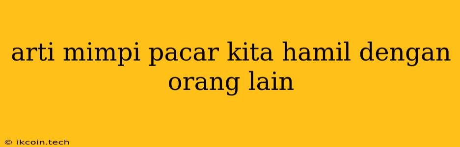 Arti Mimpi Pacar Kita Hamil Dengan Orang Lain