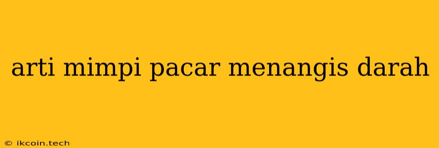 Arti Mimpi Pacar Menangis Darah