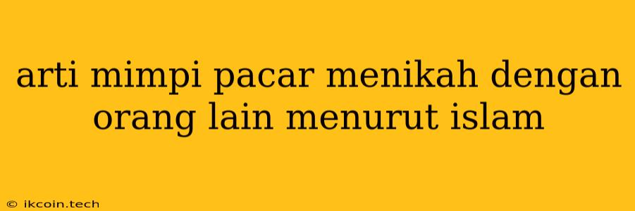 Arti Mimpi Pacar Menikah Dengan Orang Lain Menurut Islam