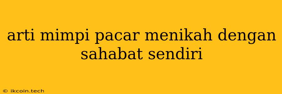 Arti Mimpi Pacar Menikah Dengan Sahabat Sendiri