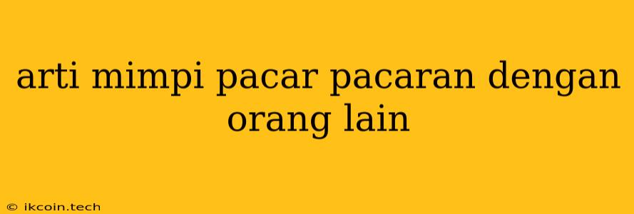 Arti Mimpi Pacar Pacaran Dengan Orang Lain