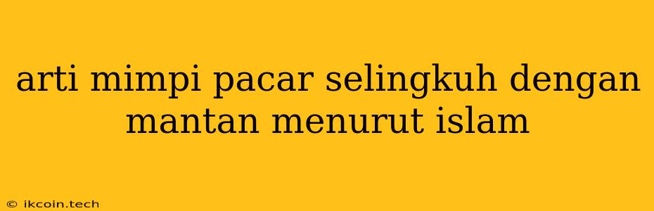 Arti Mimpi Pacar Selingkuh Dengan Mantan Menurut Islam