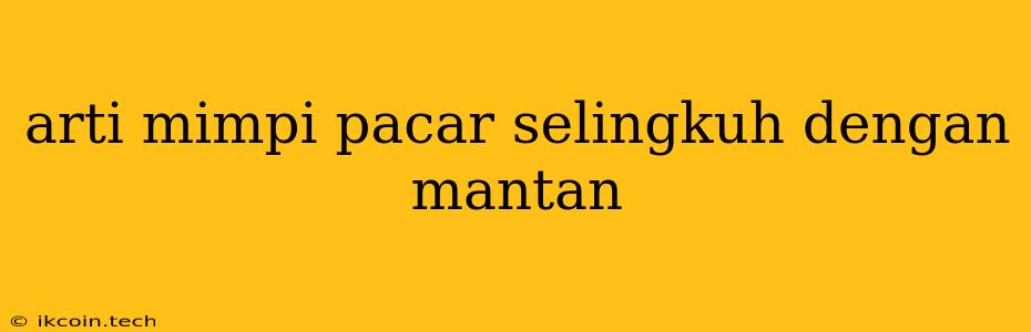 Arti Mimpi Pacar Selingkuh Dengan Mantan