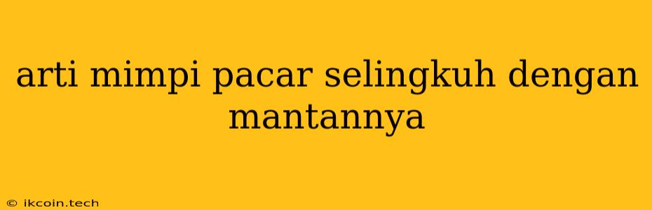 Arti Mimpi Pacar Selingkuh Dengan Mantannya